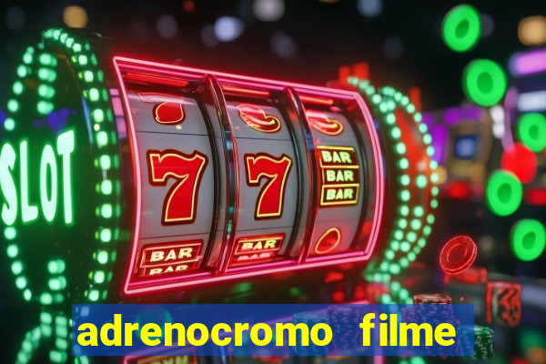 adrenocromo filme completo dublado